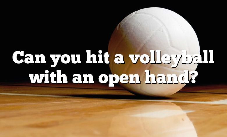 Can you hit a volleyball with an open hand?