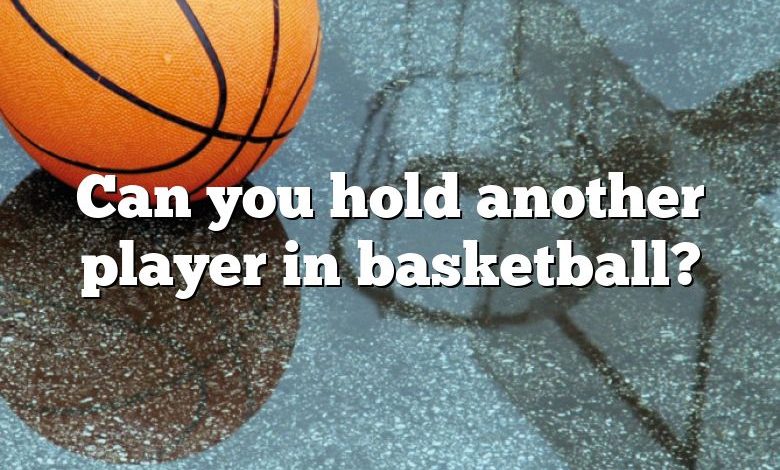 Can you hold another player in basketball?