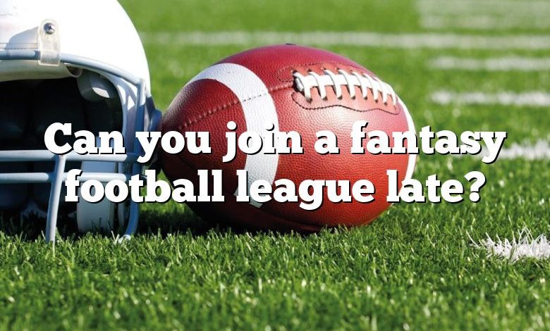 Can you join a fantasy football league late?