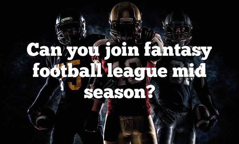 Can you join fantasy football league mid season?