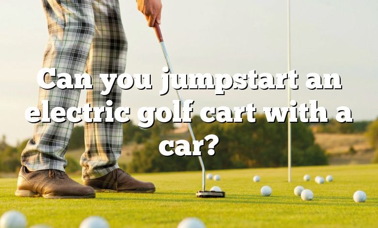 Can you jumpstart an electric golf cart with a car?