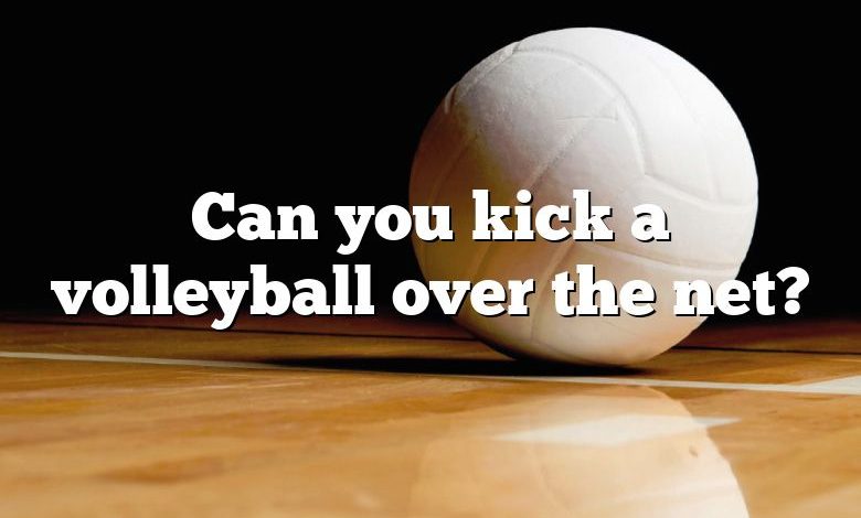 Can you kick a volleyball over the net?