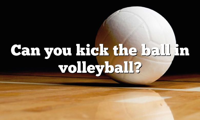 Can you kick the ball in volleyball?