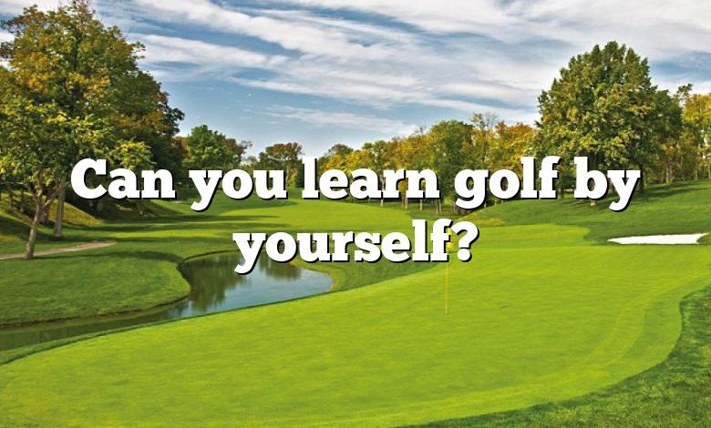 Can you learn golf by yourself?