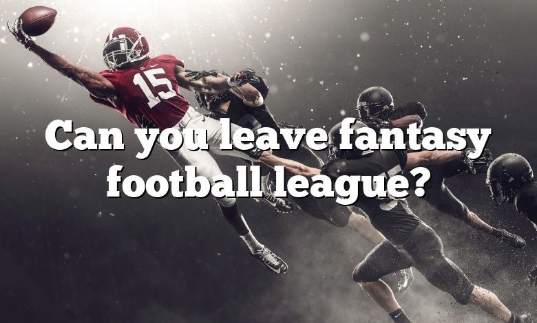 Can you leave fantasy football league?