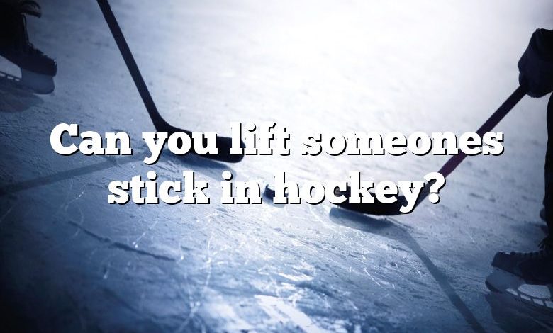 Can you lift someones stick in hockey?