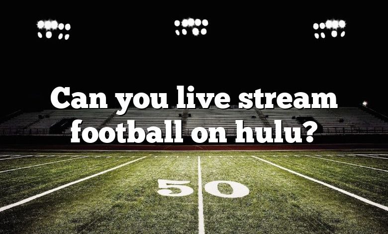 Can you live stream football on hulu?