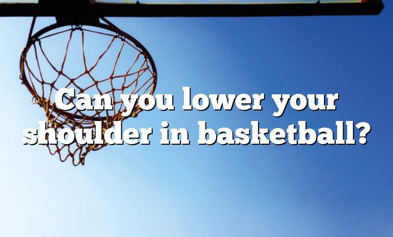 Can you lower your shoulder in basketball?