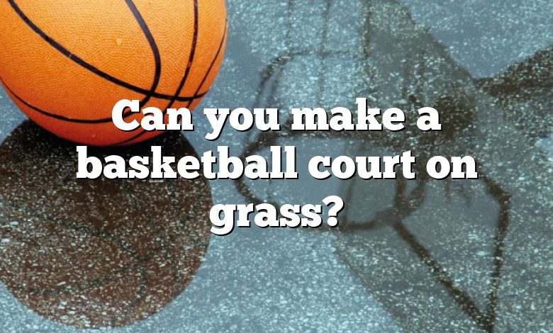 Can you make a basketball court on grass?