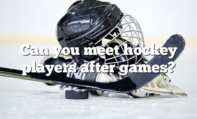 Can you meet hockey players after games?