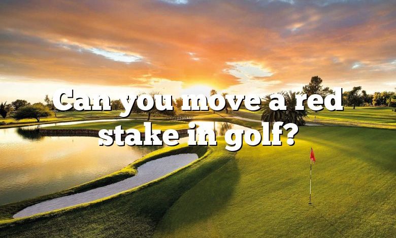 Can you move a red stake in golf?