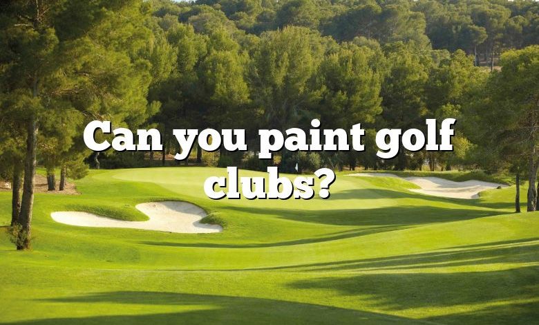 Can you paint golf clubs?