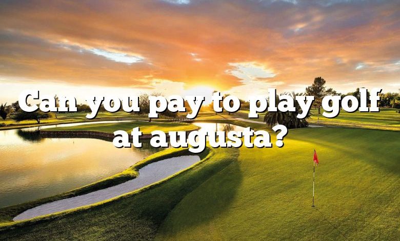 Can you pay to play golf at augusta?