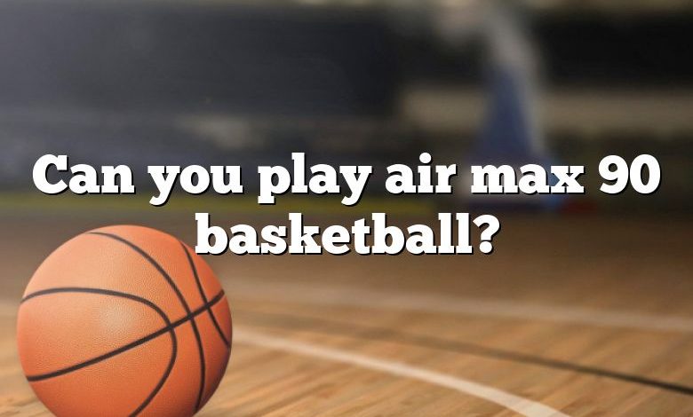Can you play air max 90 basketball?
