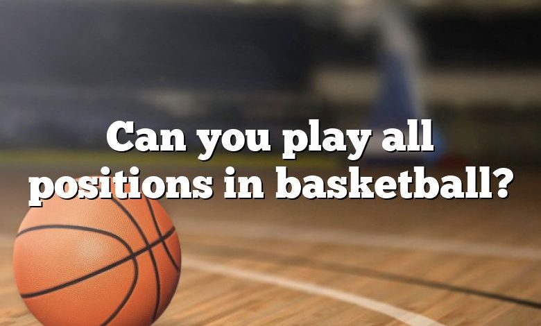 Can you play all positions in basketball?