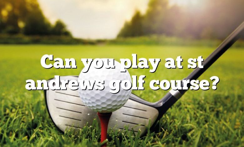 Can you play at st andrews golf course?