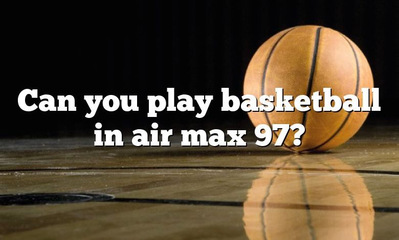 Can you play basketball in air max 97?