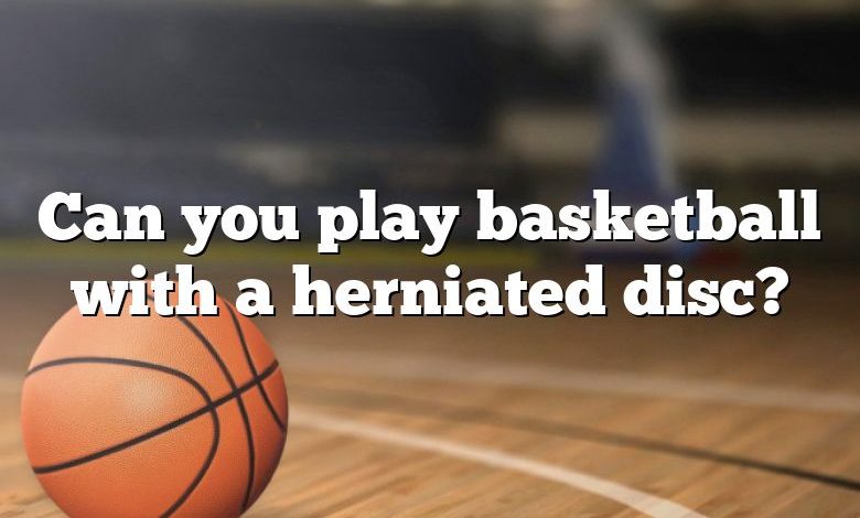 Can you play basketball with a herniated disc?