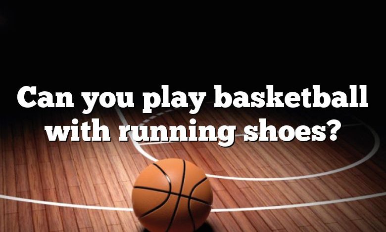 Can you play basketball with running shoes?