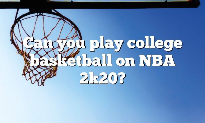 Can you play college basketball on NBA 2k20?