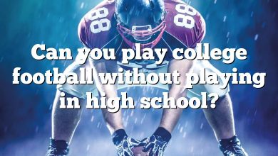 Can you play college football without playing in high school?