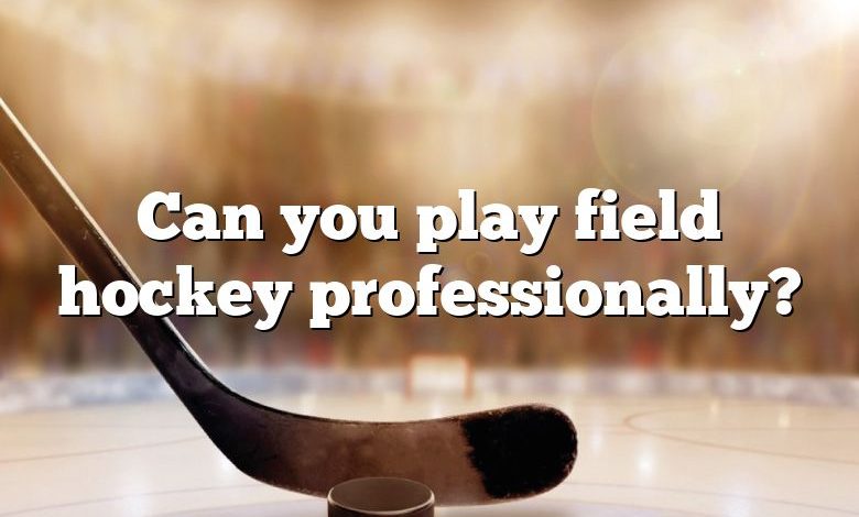 Can you play field hockey professionally?