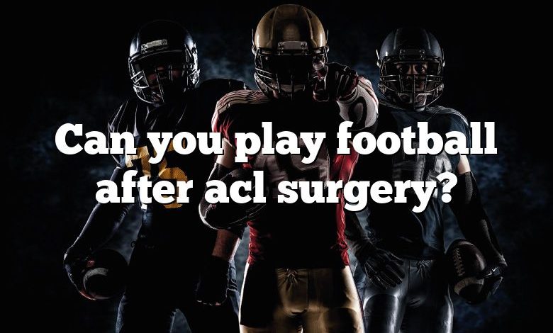 Can you play football after acl surgery?