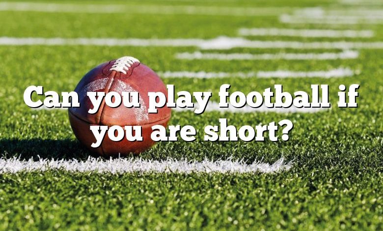 Can you play football if you are short?