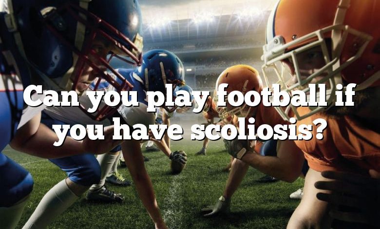 Can you play football if you have scoliosis?