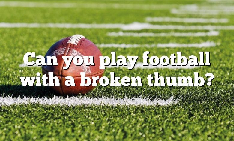 Can you play football with a broken thumb?