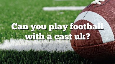 Can you play football with a cast uk?