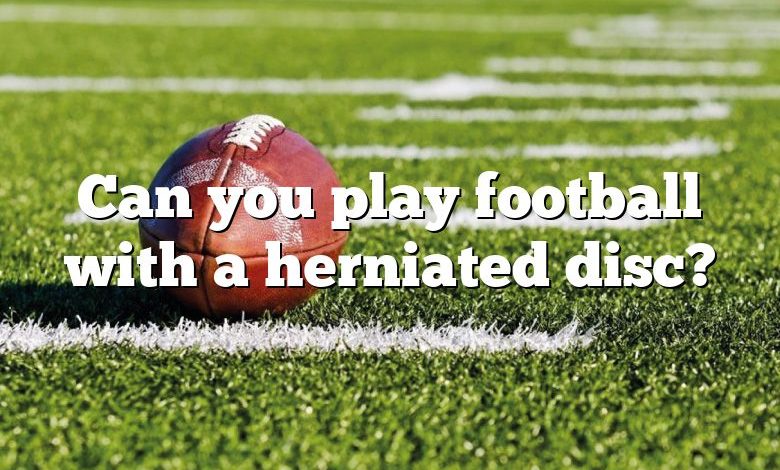 Can you play football with a herniated disc?