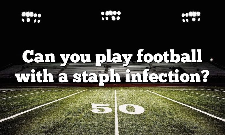 Can you play football with a staph infection?