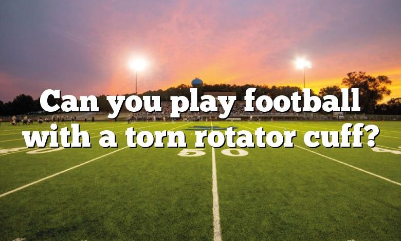 Can you play football with a torn rotator cuff?