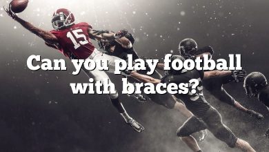 Can you play football with braces?