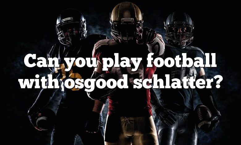 Can you play football with osgood schlatter?