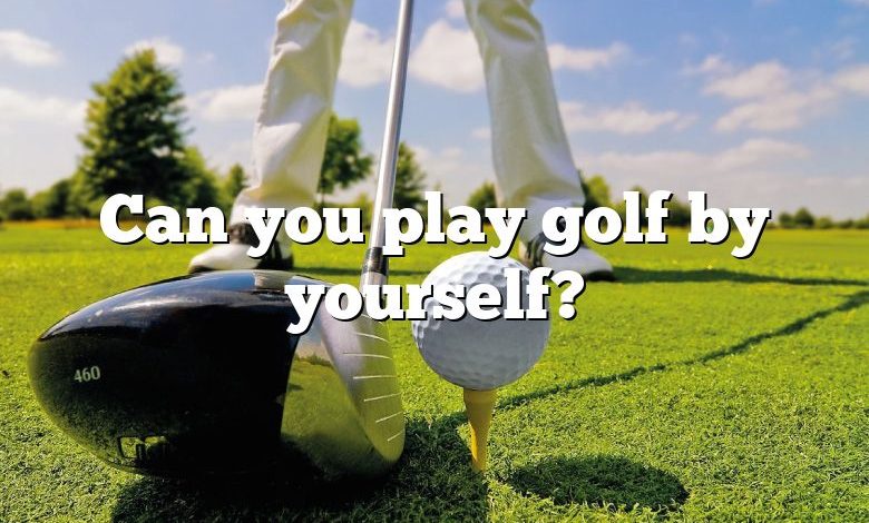 Can you play golf by yourself?