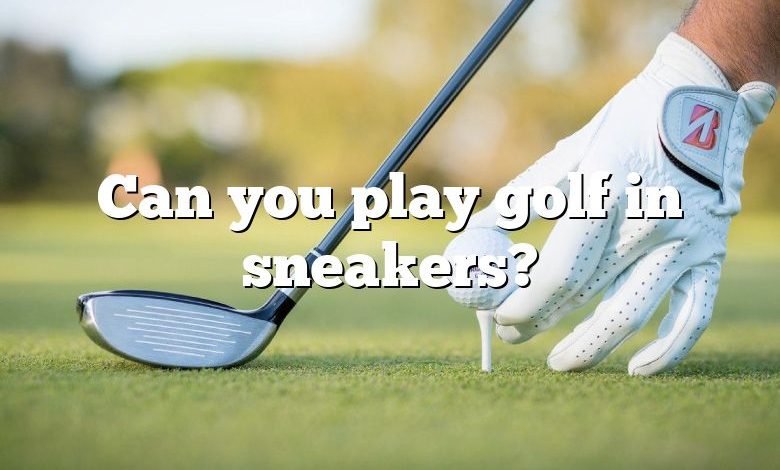 Can you play golf in sneakers?