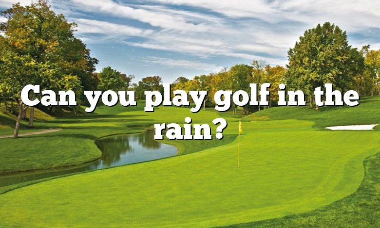 Can you play golf in the rain?