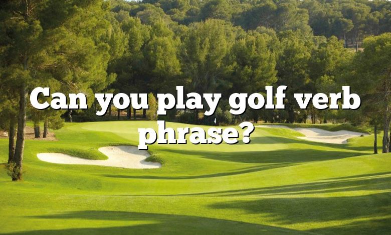 Can you play golf verb phrase?