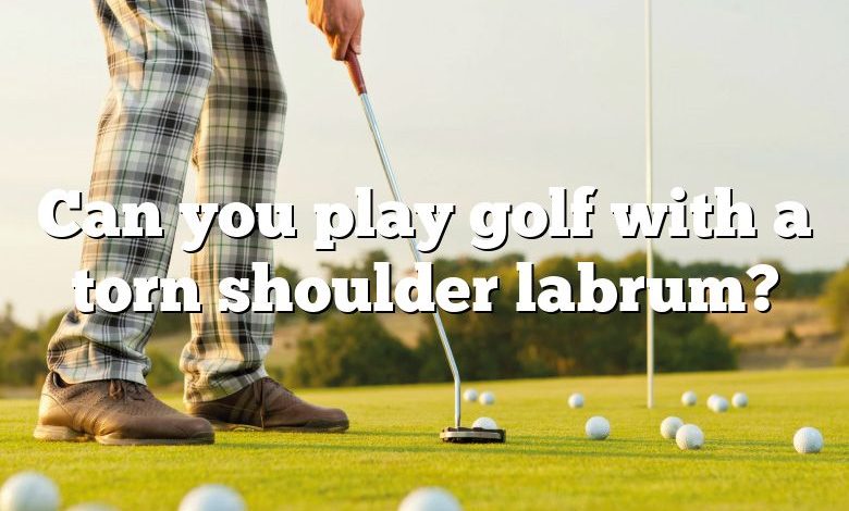 Can you play golf with a torn shoulder labrum?