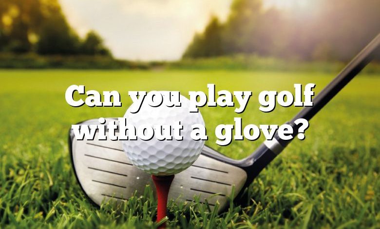 Can you play golf without a glove?