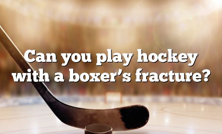 Can you play hockey with a boxer’s fracture?