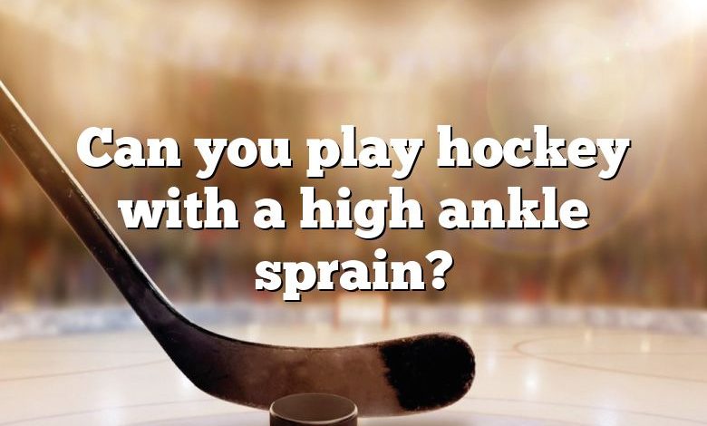 Can you play hockey with a high ankle sprain?