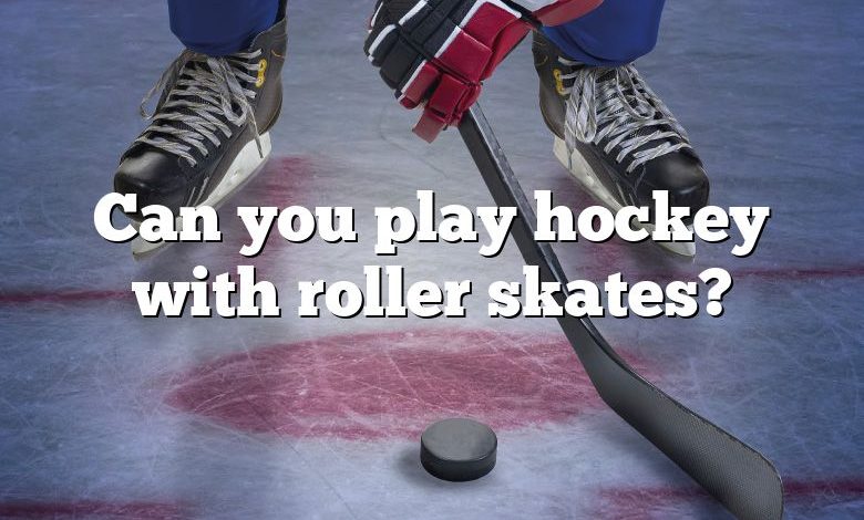 Can you play hockey with roller skates?