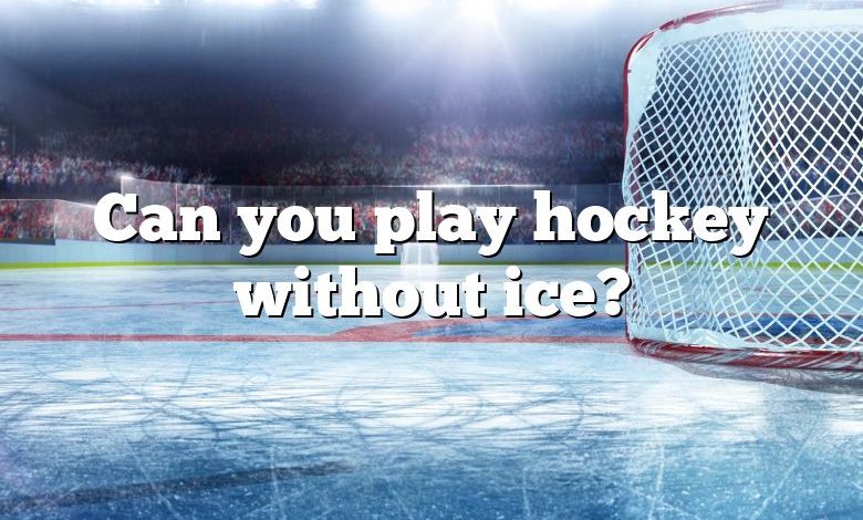 Can you play hockey without ice?