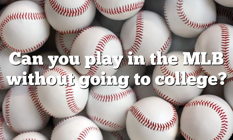 Can you play in the MLB without going to college?