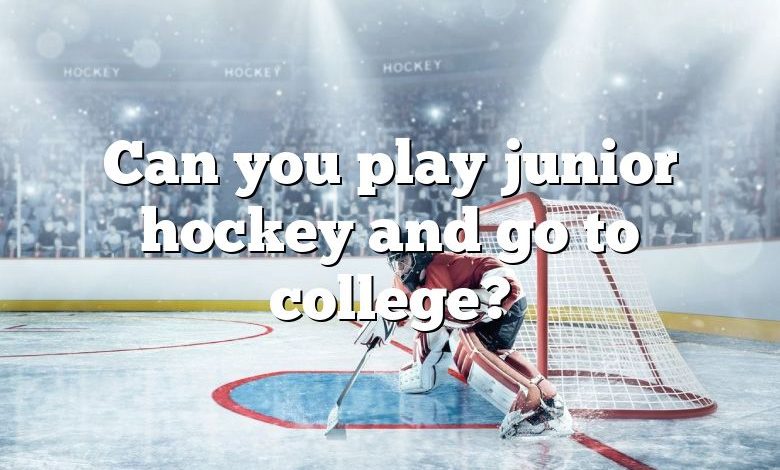 Can you play junior hockey and go to college?