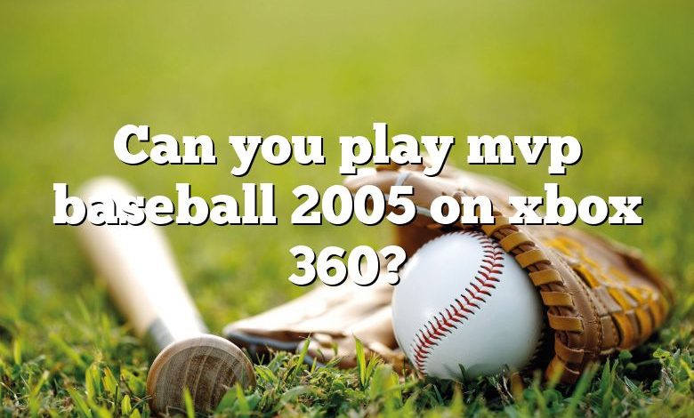 Can you play mvp baseball 2005 on xbox 360?