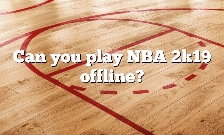 Can you play NBA 2k19 offline?